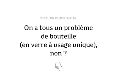 Décryptage #4 : et si on avait tous un problème de bouteille (en verre à usage unique) ?