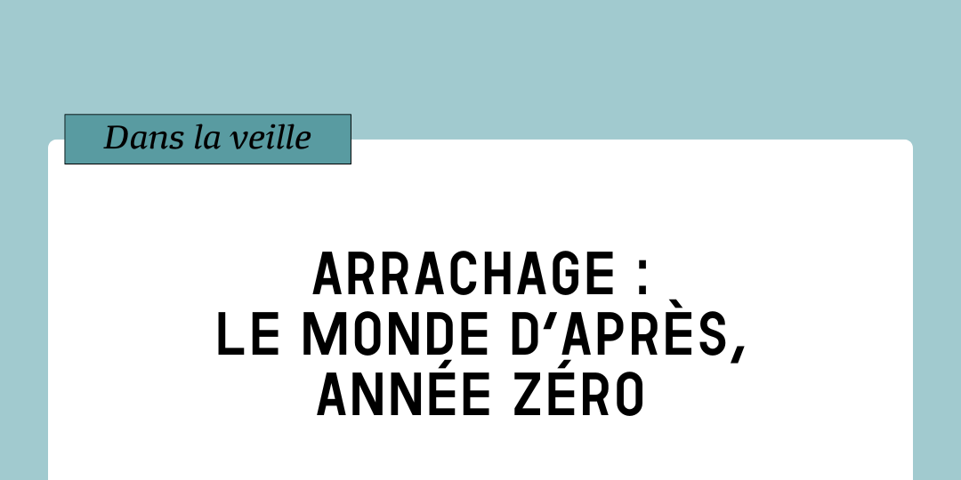 Arrachage : le monde d'après, année zéro