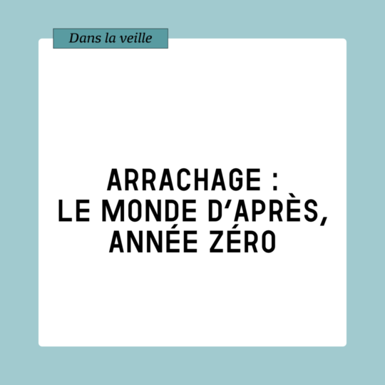 Veille. Arrachage : le monde d’après, année zéro